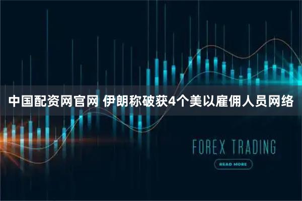 中国配资网官网 伊朗称破获4个美以雇佣人员网络