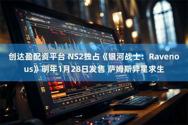 创达盈配资平台 NS2独占《银河战士：Ravenous》明年1月28日发售 萨姆斯异星求生