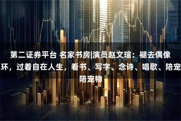 第二证券平台 名家书房|演员赵文瑄：褪去偶像光环，过着自在人生，看书、写字、念诗、唱歌、陪宠物